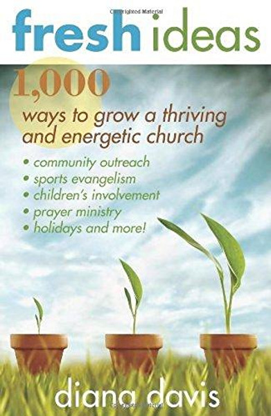 FRESH IDEAS 1,000 Ways to Grow a Thriving and Energetic Church