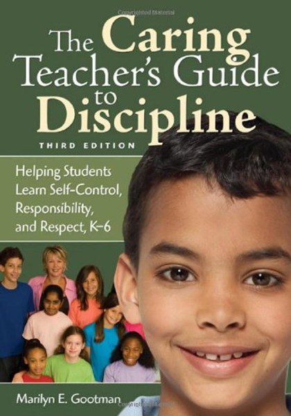 The Caring Teachers Guide to Discipline: Helping Students Learn Self-Control, Responsibility, and Respect, K-6