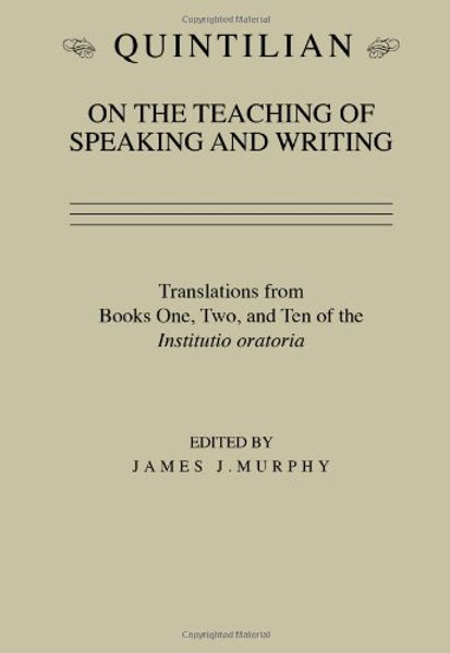 Quintilian on the Teaching of Speaking and Writing: Translations from Books One, Two and Ten of the Institutio oratoria (Landmarks in Rhetoric and Public Address)