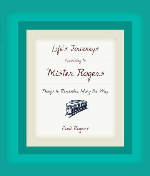 Life's Journeys According to Mister Rogers: Things to Remember Along the Way