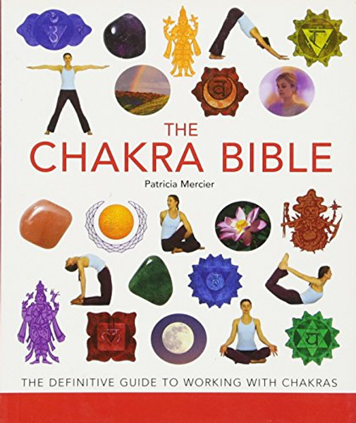 The Chakra Bible: The Definitive Guide to Working with Chakras