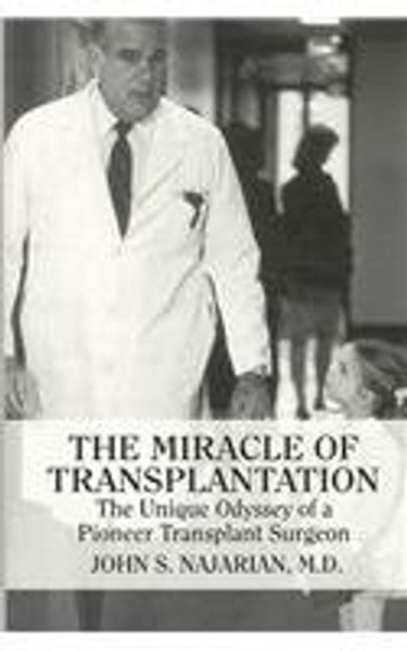 The Miracle of Transplantation: The Unique Odyssey of a Pioneer Transplant Surgeon