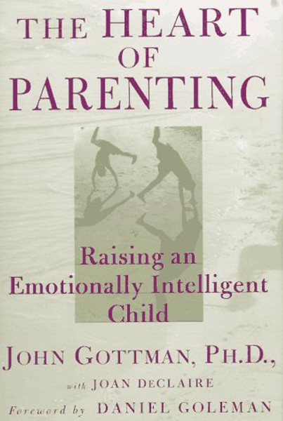 The Heart of Parenting: Raising an Emotionally Intelligent Child