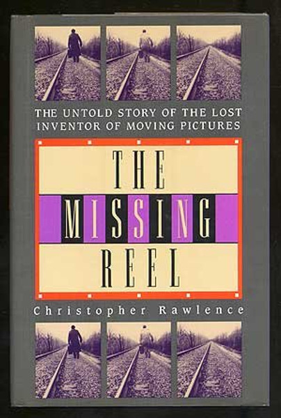 The Missing Reel: The Untold Story of the Lost Inventor of Moving Pictures