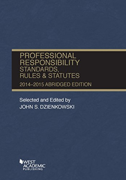 Professional Responsibility, Standards, Rules and Statutes, 2014-2015 Abridged (Selected Statutes)