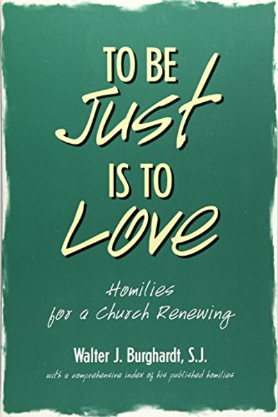 To Be Just Is to Love: Homilies for a Church Renewing