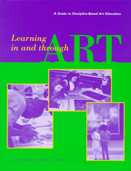 Learning In and Through Art: A Guide to Discipline Based Art Education