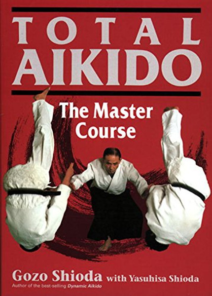 Total Aikido: The Master Course (Bushido--The Way of the Warrior)