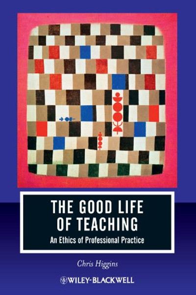 The Good Life of Teaching: An Ethics of Professional Practice