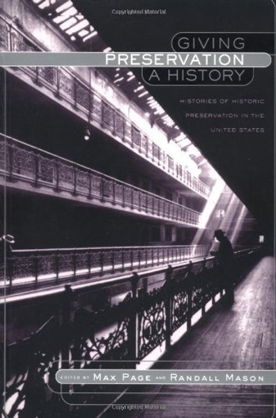 Giving Preservation a History: Histories of Historic Preservation in the United States