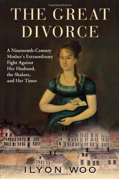 The Great Divorce: A Nineteenth-Century Mothers Extraordinary Fight against Her Husband, the Shakers, and Her Times