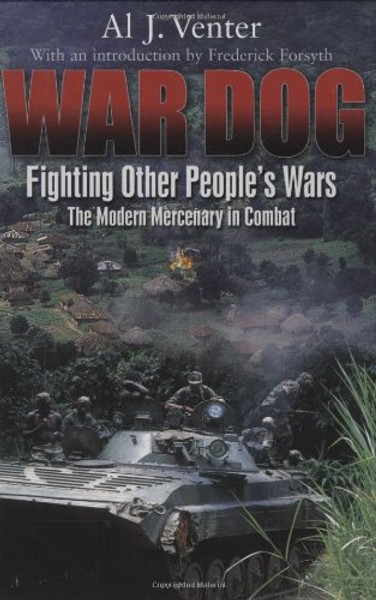 War Dog: Fighting Other People's Wars -The Modern Mercenary in Combat