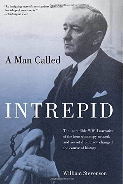 Man Called Intrepid: The Incredible WWII Narrative Of The Hero Whose Spy Network And Secret Diplomacy Changed The Course Of History
