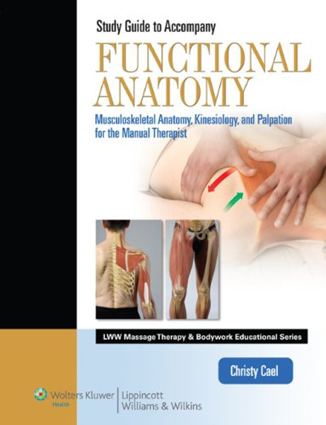 Student Workbook for Functional Anatomy: Musculoskeletal Anatomy, Kinesiology, and Palpation for Manual Therapists (LWW Massage Therapy and Bodywork Educational Series)