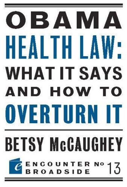 Obama Health Law: What It Says and How to Overturn It: The Left's War Against Academic Freedom (Encounter Broadsides)
