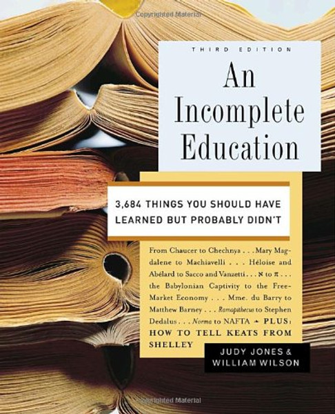 An Incomplete Education: 3,684 Things You Should Have Learned but Probably Didn't