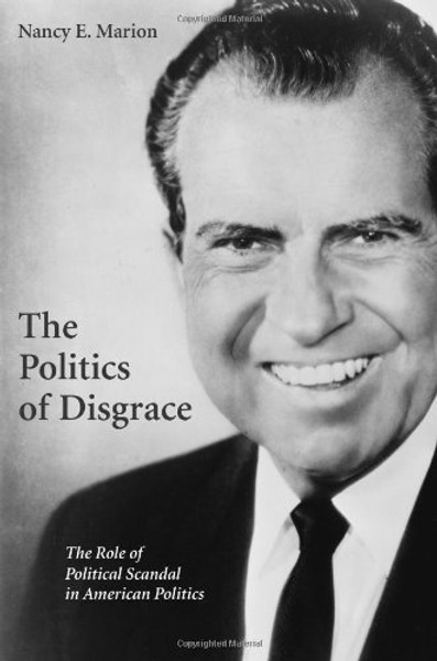 The Politics of Disgrace: The Role of Political Scandal in American Politics