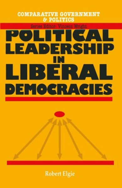 Political Leadership in Liberal Democracies (Comparative Government and Politics)