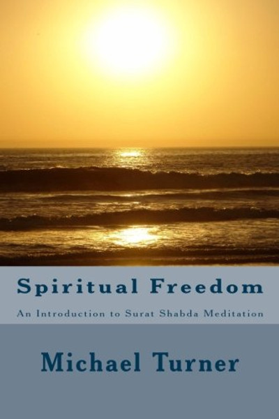 Spiritual Freedom: An Introduction to Surat Shabda Meditation