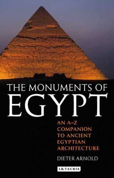 The Monuments of Egypt: An A-Z Companion to Ancient Egyptian Architecture