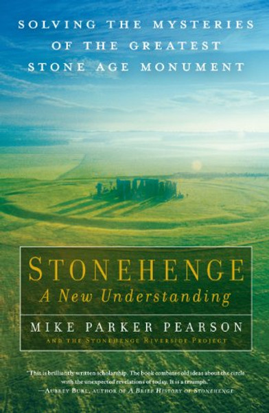 Stonehenge - A New Understanding: Solving the Mysteries of the Greatest Stone Age Monument