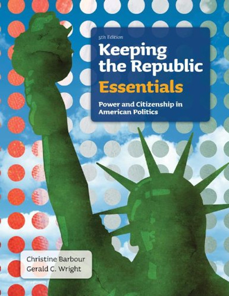 Keeping the Republic: Power and Citizenship in American Politics, THE ESSENTIALS