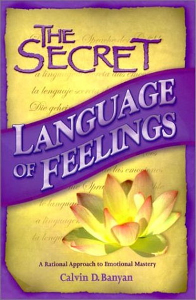 The Secret Language of Feelings  A Rational Approach to Emotional Mastery