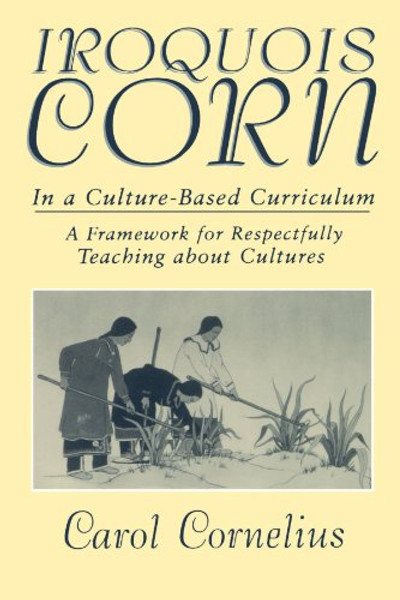 Iroquois Corn In a Culture-Based Curriculum (Suny Series, The Social Context of Education)