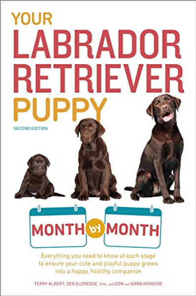 Your Labrador Retriever Puppy Month by Month, 2nd Edition: Everything you need to know at each stage to ensure your cute & playful puppy gr