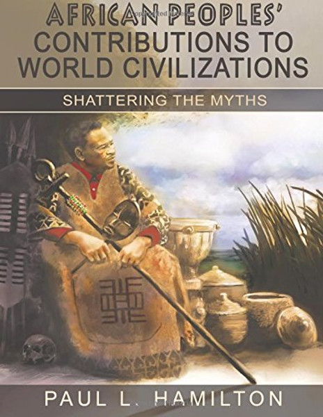 001: African Peoples' Contributions to World Civilizations: Shattering the Myths