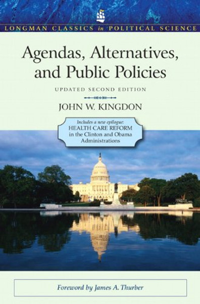 Agendas, Alternatives, and Public Policies, Update Edition, with an Epilogue on Health Care (2nd Edition) (Longman Classics in Political Science)