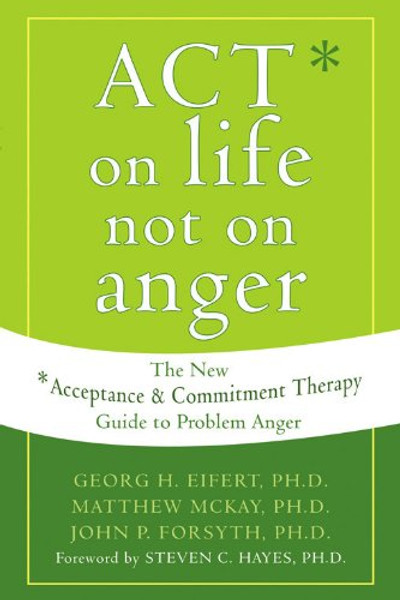 ACT on Life Not on Anger: The New Acceptance and Commitment Therapy Guide to Problem Anger