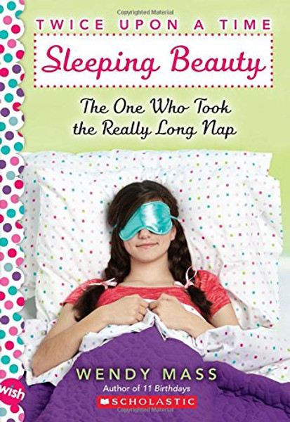 Sleeping Beauty, the One Who Took the Really Long Nap: A Wish Novel (Twice Upon a Time #2)