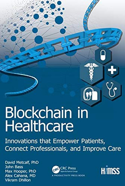 Blockchain in Healthcare: Innovations that Empower Patients, Connect Professionals and Improve Care (HIMSS Book Series)
