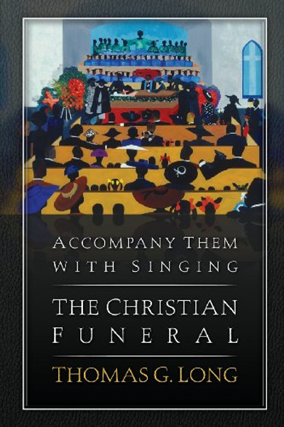 Accompany Them with Singing--The Christian Funeral