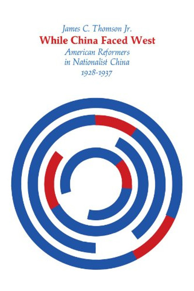 While China Faced West: American Reformers in Nationalist China, 19281937 (Harvard East Asian Series)