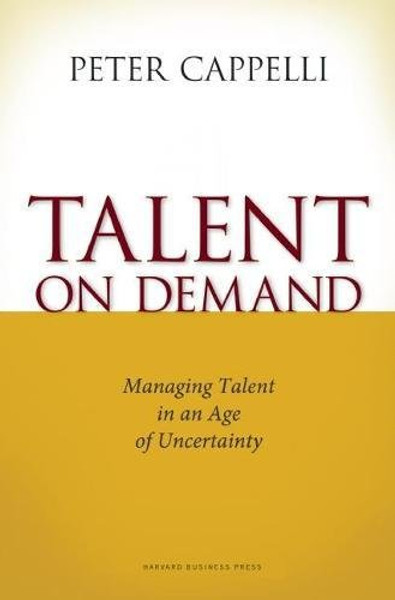 Talent on Demand: Managing Talent in an Age of Uncertainty