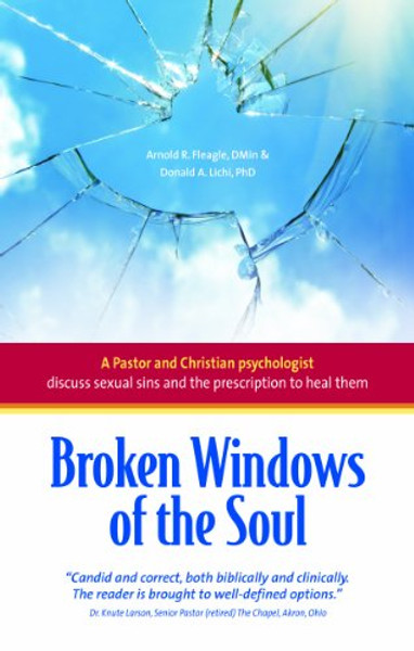 Broken Windows of the Soul: A Pastor and Christian Psychologist Discuss Sexual Sins and the Prescription  to Heal Them