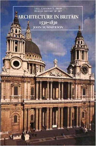 Architecture in Britain: 1530-1830 (The Yale University Press Pelican History of Art)