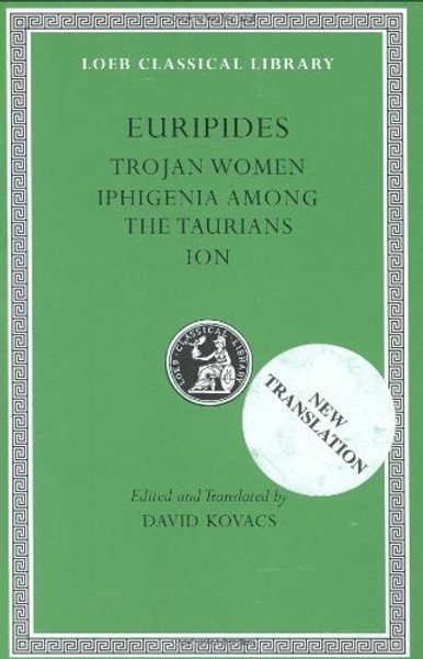 Euripides, Volume IV. Trojan Women. Iphigenia among the Taurians. Ion (Loeb Classical Library No. 10)