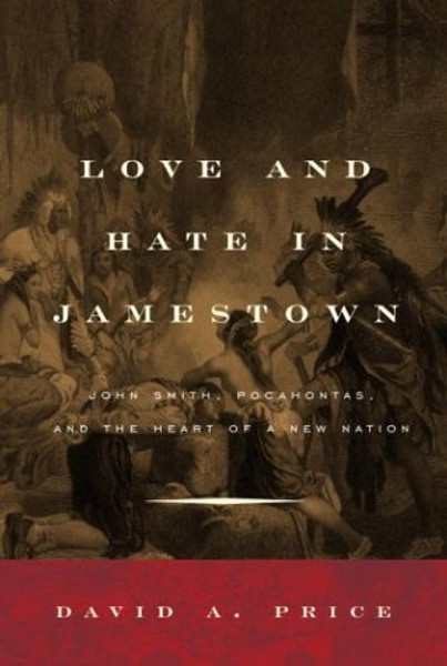 Love and Hate in Jamestown: John Smith, Pocahontas, and the Heart of a New Nation