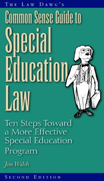 The Law Dawg's Common Sense Guide to Special Education Law: Ten Steps Toward a More Effective Special Education Program