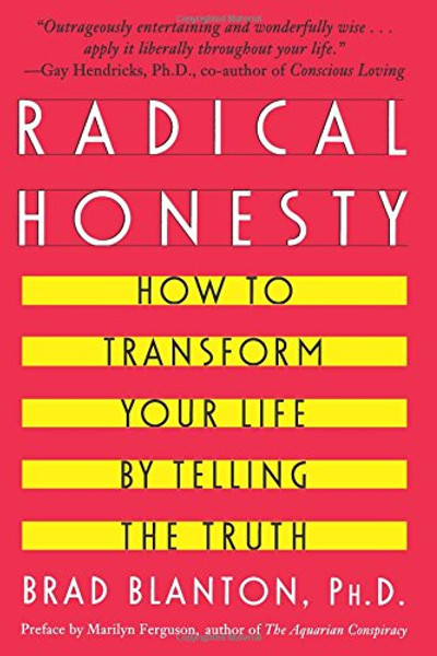 Radical Honesty: How To Transform Your Life By Telling The Truth