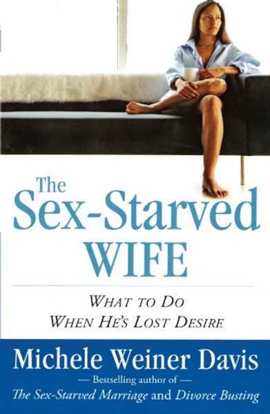 The Sex-Starved Wife: What to Do When He's Lost Desire