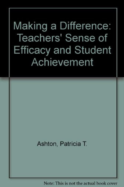 Making a Difference: Teachers' Sense of Efficacy and Student Achievement