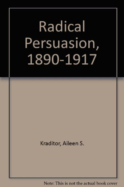 The Radical Persuasion. Aspects of the Intellectual History and the Historiography of Three American Radical Organizations.