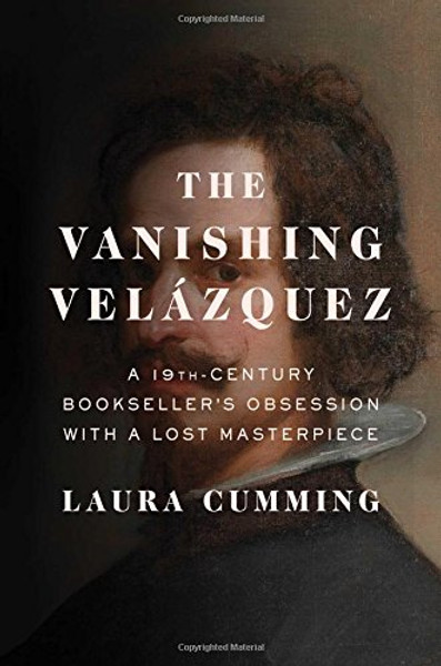 The Vanishing Velzquez: A 19th Century Booksellers Obsession with a Lost Masterpiece