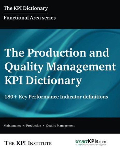 The Production and Quality Management KPI Dictionary: 180+ Key Performance Indicator Definitions