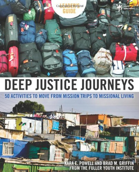 Deep Justice Journeys Leader's Guide: 50 Activities to Move from Mission Trips to Missional Living (Youth Specialties (Paperback))