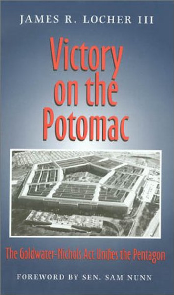 Victory on the Potomac: The Goldwater-Nichols Act Unifies the Pentagon (Texas a & M University Military History Series)
